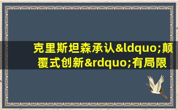 克里斯坦森承认“颠覆式创新”有局限 他还列了一份任